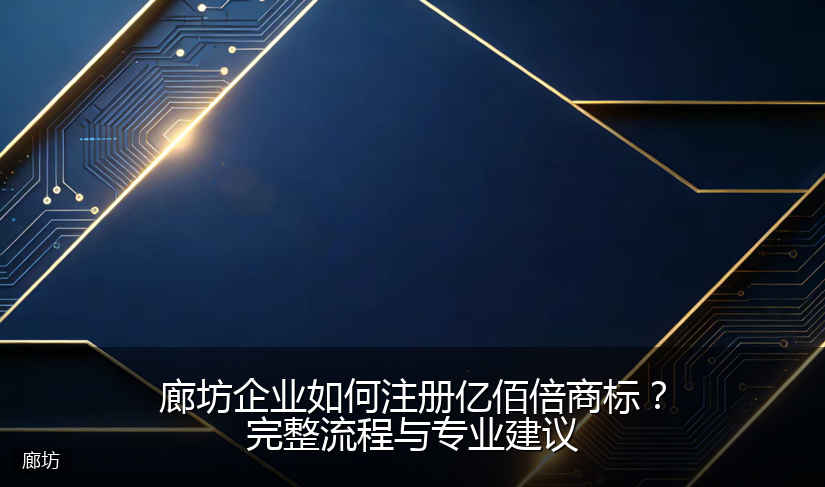 廊坊企业如何注册亿佰倍商标？完整流程与专业建议